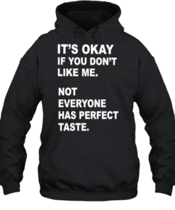 It’s okay if you don’t like me not everyone has perfect taste  Unisex Hoodie