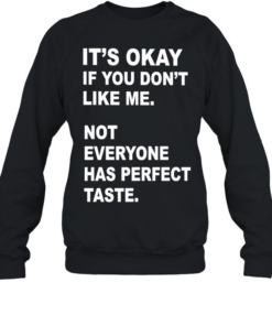 It’s okay if you don’t like me not everyone has perfect taste  Unisex Sweatshirt