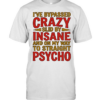 I’ve bypassed crazy slid by insane and on my way to straight psycho  Classic Men's T-shirt