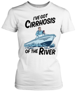 I’ve got cirrhosis of the river  Classic Women's T-shirt