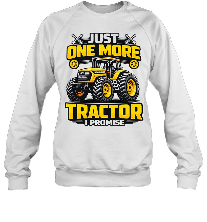 Just one more tractor I promise humor Tee Unisex Sweatshirt