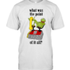 Kermit Frog what was the point of it all  Classic Men's T-shirt