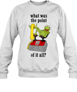Kermit Frog what was the point of it all  Unisex Sweatshirt