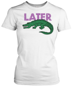  Later Gator  Classic Women's T-shirt