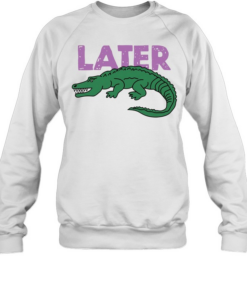  Later Gator  Unisex Sweatshirt