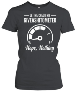 Let Me Check My Giveashitometer T- Classic Women's T-shirt