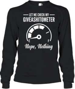 Let Me Check My Giveashitometer T- Long Sleeved T-shirt