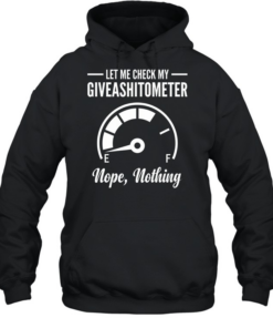 Let Me Check My Giveashitometer T- Unisex Hoodie
