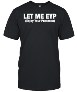 Let Me EYP enjoy your presence  Classic Men's T-shirt