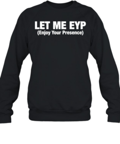 Let Me EYP enjoy your presence  Unisex Sweatshirt