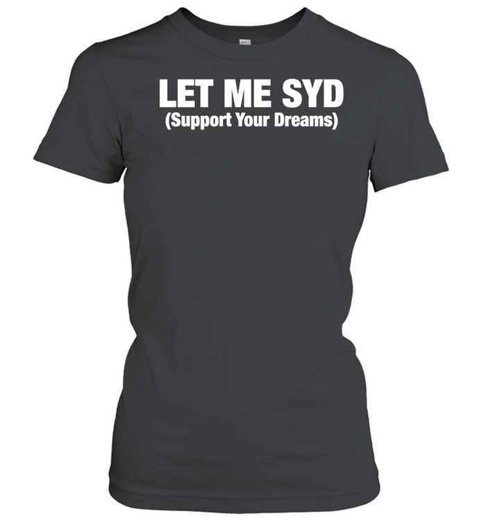 Let Me SYD support your dreams Classic Women's T-shirt