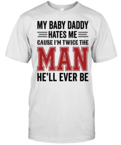 MY BABY DADDY HATES ME CAUSE I'M TWICE THE MAN HE'LL EVER BE  Classic Men's T-shirt