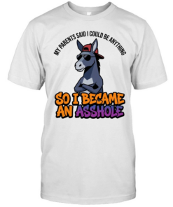 MY PARENTS SAID I COULD BE ANYTHING SO I BECAME AN ASSHOLE  Classic Men's T-shirt