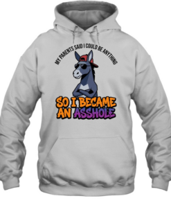 MY PARENTS SAID I COULD BE ANYTHING SO I BECAME AN ASSHOLE  Unisex Hoodie