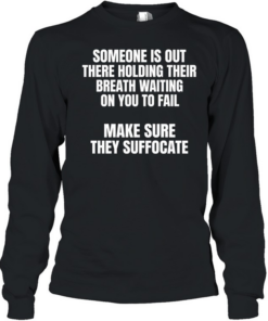 Make Sure They Suffocate Tee Long Sleeved T-shirt