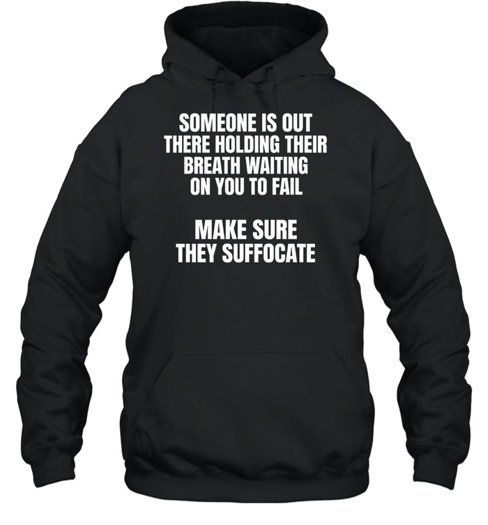 Make Sure They Suffocate Tee Unisex Hoodie