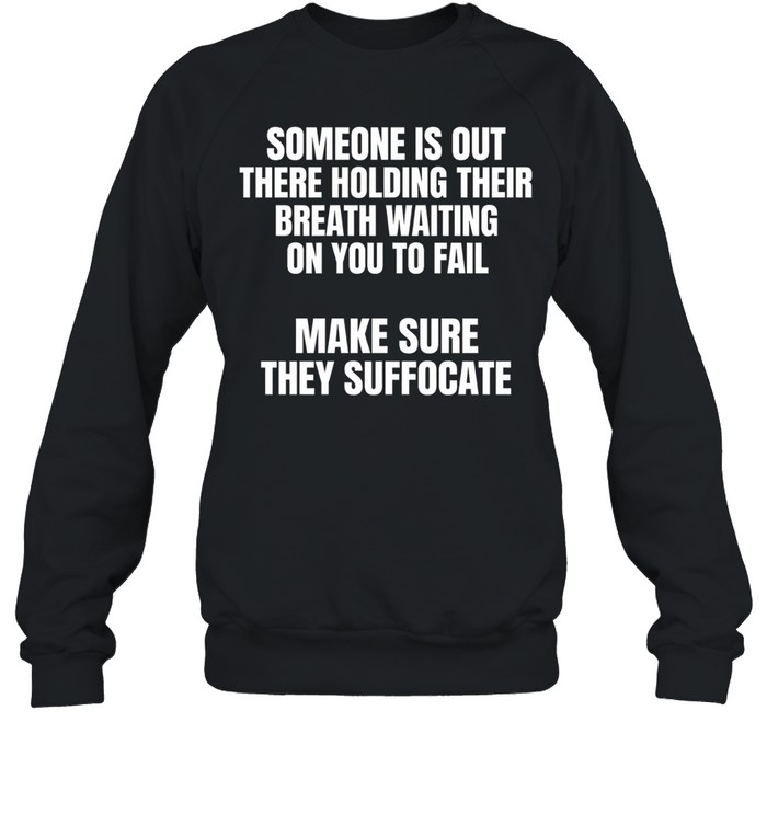 Make Sure They Suffocate Tee Unisex Sweatshirt