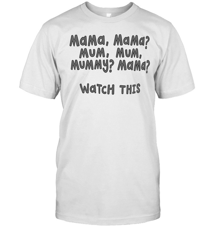 Mama Mama mum mum mummy mama watch this Classic Men's T-shirt