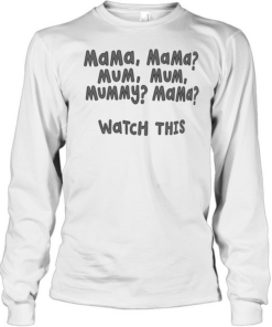 Mama Mama mum mum mummy mama watch this Long Sleeved T-shirt