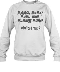 Mama Mama mum mum mummy mama watch this Unisex Sweatshirt