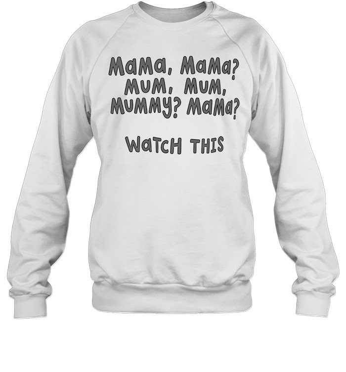 Mama Mama mum mum mummy mama watch this Unisex Sweatshirt