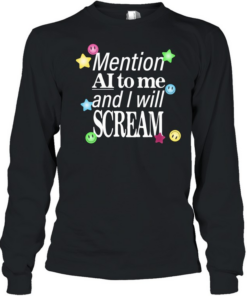 Mention ai to me and I will scream Long Sleeved T-shirt
