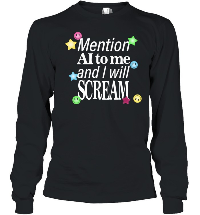 Mention ai to me and I will scream Long Sleeved T-shirt