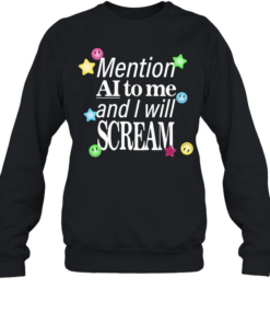 Mention ai to me and I will scream Unisex Sweatshirt