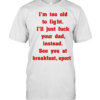 Mike Zobel wearing I’m too old to fight I’ll just fuck your dad instead see you at breakfast sport Tee Classic Men's T-shirt