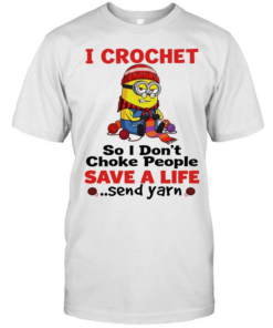 Minion I crochet so I don’t choke people save a life send yarn  Classic Men's T-shirt