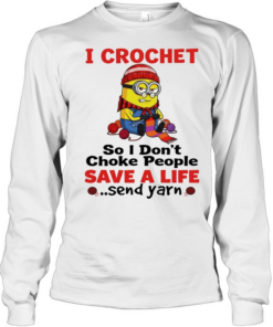 Minion I crochet so I don’t choke people save a life send yarn  Long Sleeved T-shirt