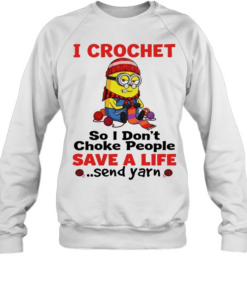 Minion I crochet so I don’t choke people save a life send yarn  Unisex Sweatshirt