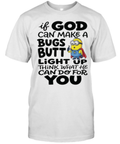 Minion if God can make a bugs butt light up think what he can do for you  Classic Men's T-shirt