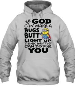 Minion if God can make a bugs butt light up think what he can do for you  Unisex Hoodie