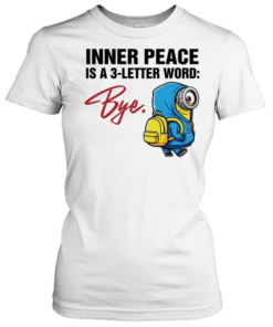 Minion inner peace is a 3-letter word bye  Classic Women's T-shirt