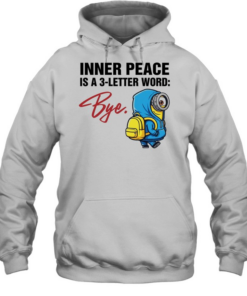 Minion inner peace is a 3-letter word bye  Unisex Hoodie