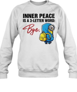 Minion inner peace is a 3-letter word bye  Unisex Sweatshirt