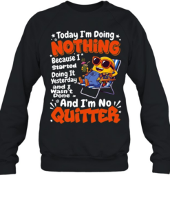 Minion today I’m doing nothing because I started doing it yesterday and I wasn’t done and I’m no  Unisex Sweatshirt