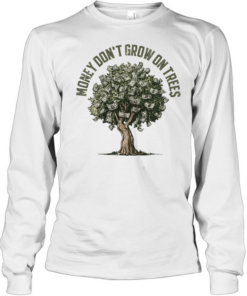 Money Don’t Grow On Trees  Long Sleeved T-shirt