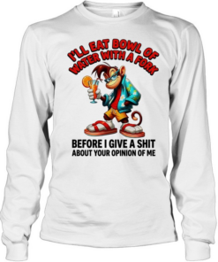 Monkey I’ll eat bowl of water with a fork before I give a shit about your opinion of me Long Sleeved T-shirt
