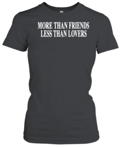 More than friends less than lovers  Classic Women's T-shirt