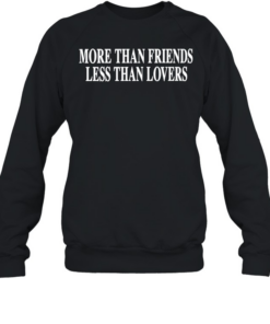 More than friends less than lovers  Unisex Sweatshirt