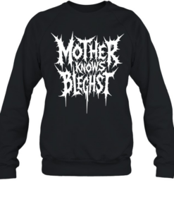 Mother knows bleghst T- Unisex Sweatshirt