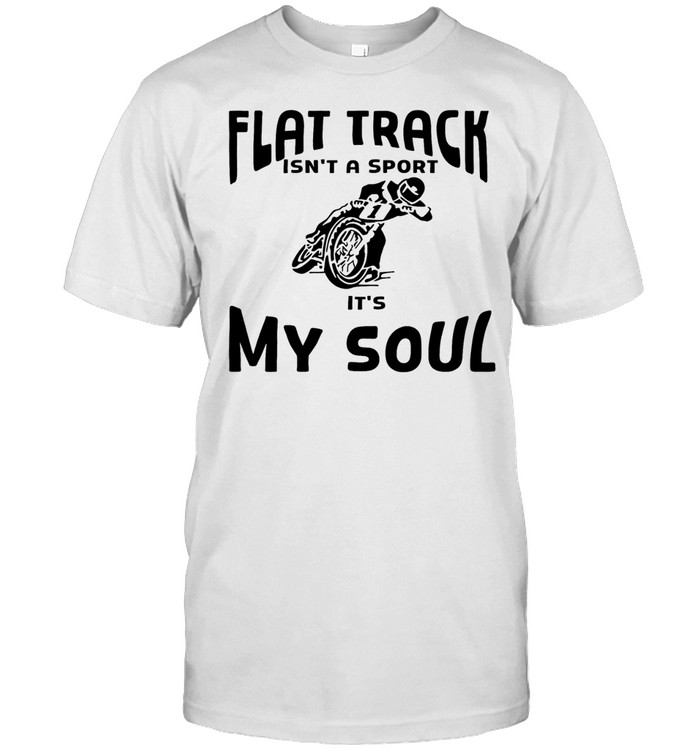 Motorcycle off road flat track Isn’t a sport It’s my soul Classic Men's T-shirt