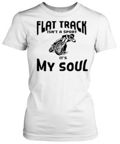 Motorcycle off road flat track Isn’t a sport It’s my soul Classic Women's T-shirt