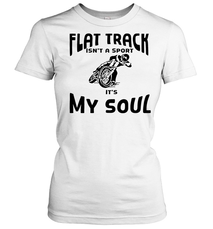 Motorcycle off road flat track Isn’t a sport It’s my soul Classic Women's T-shirt