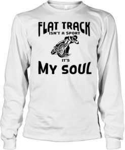 Motorcycle off road flat track Isn’t a sport It’s my soul Long Sleeved T-shirt