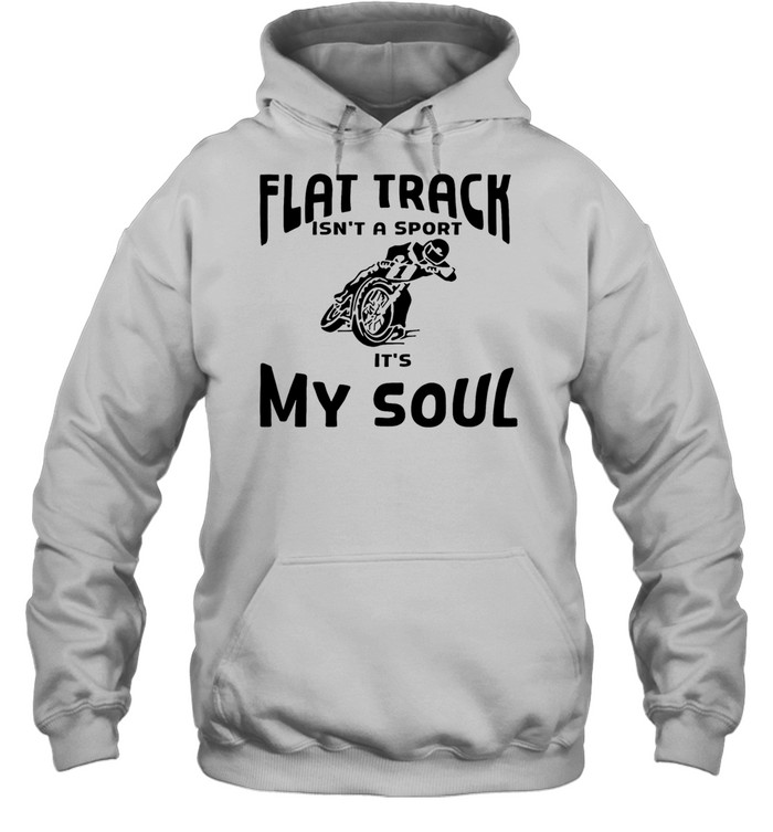 Motorcycle off road flat track Isn’t a sport It’s my soul Unisex Hoodie