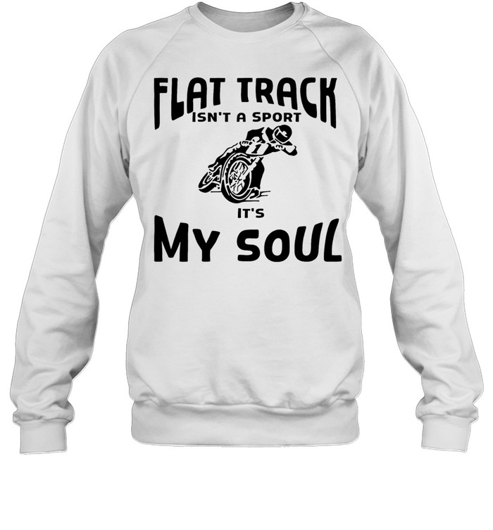 Motorcycle off road flat track Isn’t a sport It’s my soul Unisex Sweatshirt