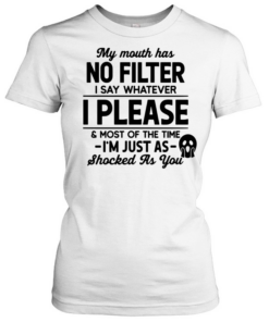 My Mouth Has No Filter  - Funny Sarcastic Outspoken T- Classic Women's T-shirt